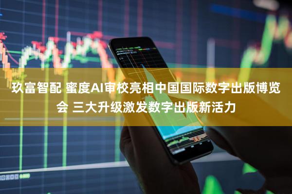 玖富智配 蜜度AI审校亮相中国国际数字出版博览会 三大升级激发数字出版新活力